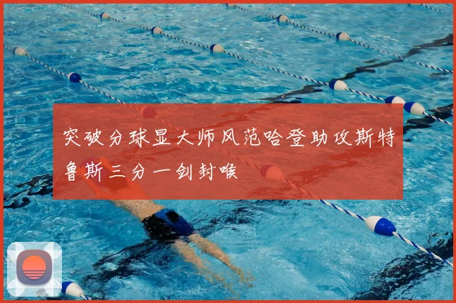 突破分球显大师风范哈登助攻斯特鲁斯三分一剑封喉